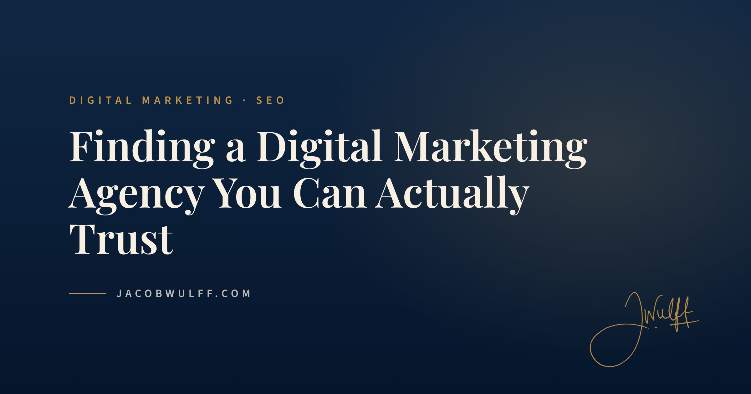 Title card reading Finding a Digital Marketing Agency You Can Actually Trust, by Jacob Wulff