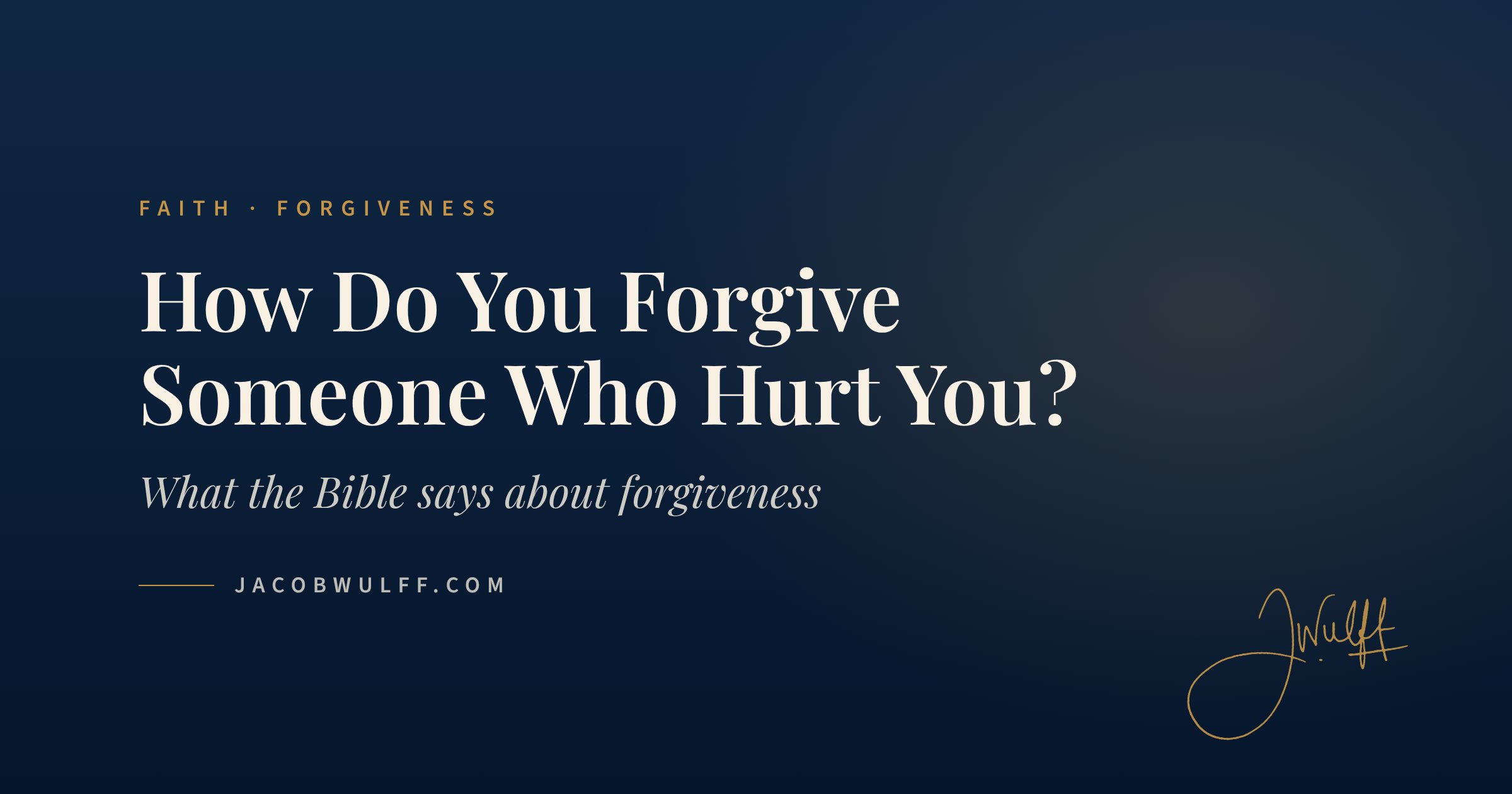 Title card reading How Do You Forgive Someone Who Hurt You? What the Bible Says About Forgiveness, by Jacob Wulff